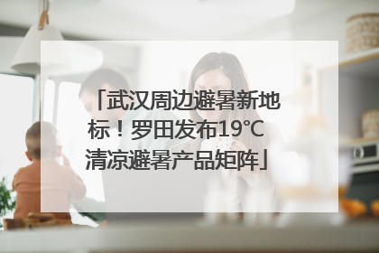 武汉周边避暑新地标！罗田发布19℃清凉避暑产品矩阵