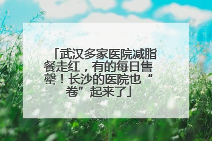 武汉多家医院减脂餐走红，有的每日售罄！长沙的医院也“卷”起来了