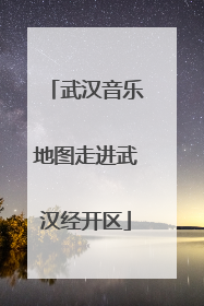 武汉音乐地图走进武汉经开区