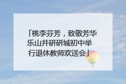桃李芬芳，致敬芳华 乐山井研研城初中举行退休教师欢送会