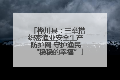 桦川县：三举措织密渔业安全生产防护网 守护渔民“稳稳的幸福”