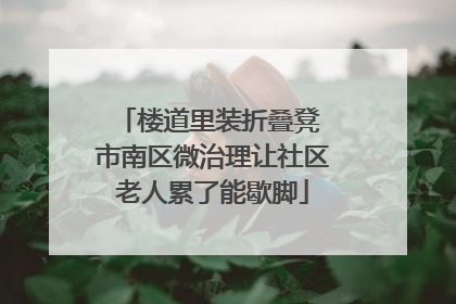 楼道里装折叠凳 市南区微治理让社区老人累了能歇脚
