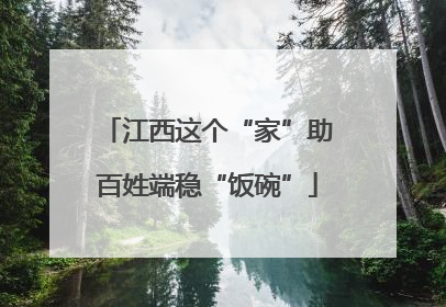 江西这个“家”助百姓端稳“饭碗”