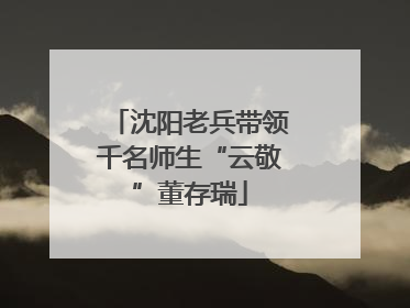 沈阳老兵带领千名师生“云敬”董存瑞
