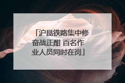 沪昆铁路集中修奋战正酣 百名作业人员同时在岗