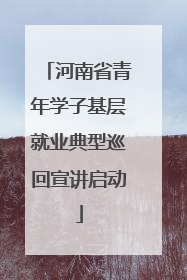 河南省青年学子基层就业典型巡回宣讲启动