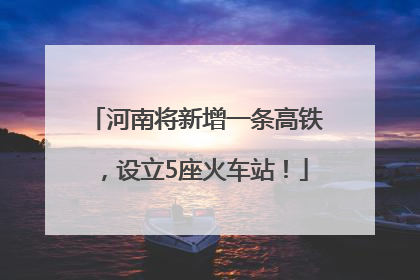 河南将新增一条高铁，设立5座火车站！