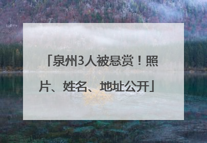 泉州3人被悬赏！照片、姓名、地址公开