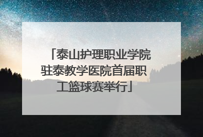 泰山护理职业学院驻泰教学医院首届职工篮球赛举行