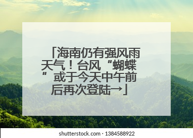 海南仍有强风雨天气！台风“蝴蝶”或于今天中午前后再次登陆→