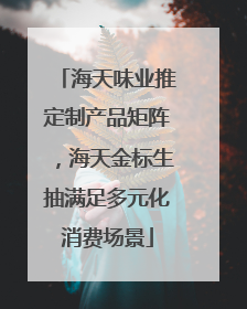 海天味业推定制产品矩阵，海天金标生抽满足多元化消费场景