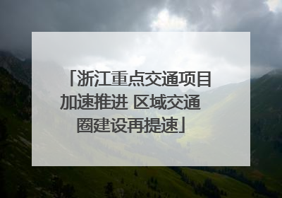 浙江重点交通项目加速推进 区域交通圈建设再提速