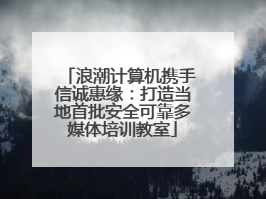 浪潮计算机携手信诚惠缘：打造当地首批安全可靠多媒体培训教室