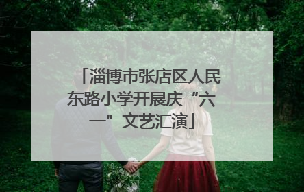 淄博市张店区人民东路小学开展庆“六一”文艺汇演