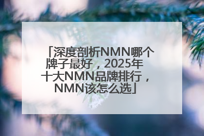 深度剖析NMN哪个牌子最好，2025年十大NMN品牌排行，NMN该怎么选