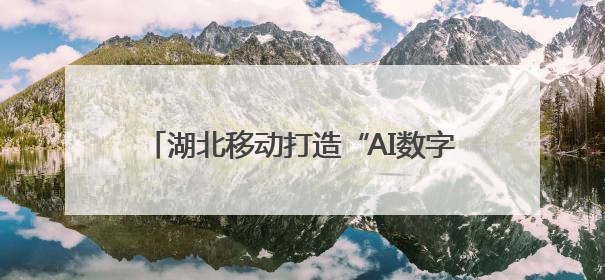 湖北移动打造“AI数字哨兵”护航长江生态链