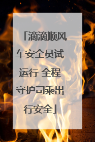 滴滴顺风车安全员试运行 全程守护司乘出行安全