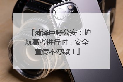菏泽巨野公安：护航高考进行时，安全宣传不停歇！