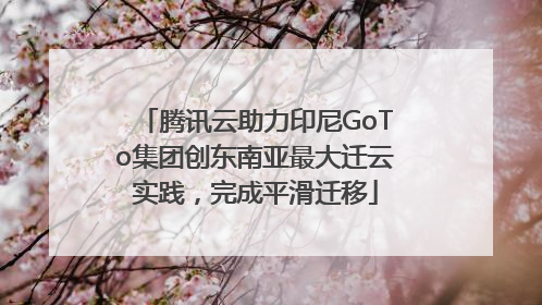 腾讯云助力印尼GoTo集团创东南亚最大迁云实践，完成平滑迁移