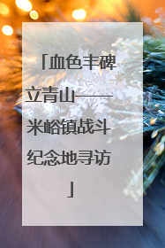 血色丰碑立青山——米峪镇战斗纪念地寻访