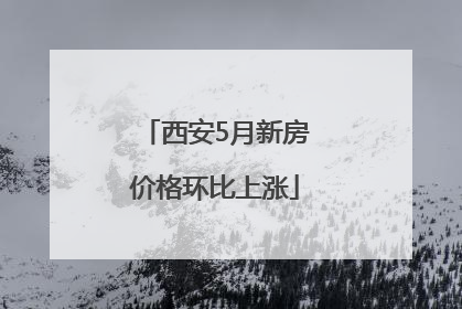 西安5月新房价格环比上涨