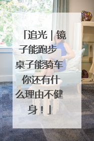 追光｜镜子能跑步 桌子能骑车 你还有什么理由不健身！