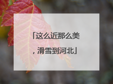 这么近那么美，滑雪到河北