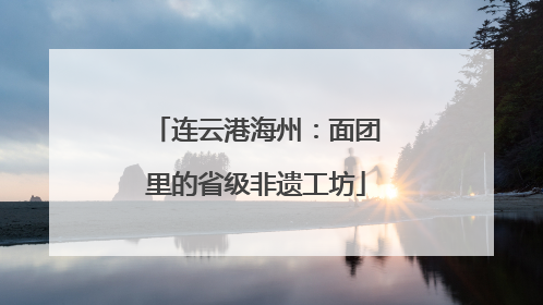 连云港海州：面团里的省级非遗工坊