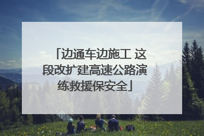 边通车边施工 这段改扩建高速公路演练救援保安全