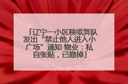 辽宁一小区秧歌舞队发出“禁止他人进入小广场”通知 物业：私自张贴，已撤掉