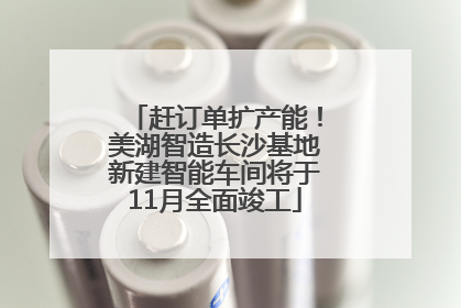赶订单扩产能！美湖智造长沙基地新建智能车间将于11月全面竣工