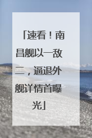 速看！南昌舰以一敌二，逼退外舰详情首曝光
