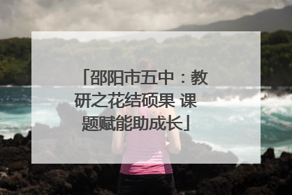 邵阳市五中：教研之花结硕果 课题赋能助成长