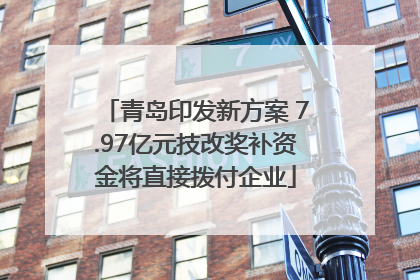 青岛印发新方案 7.97亿元技改奖补资金将直接拨付企业