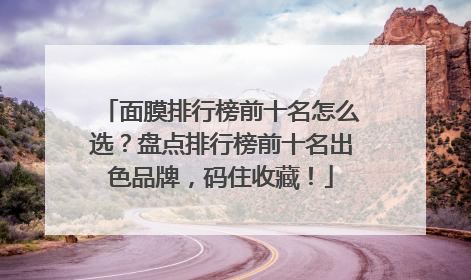 面膜排行榜前十名怎么选？盘点排行榜前十名出色品牌，码住收藏！