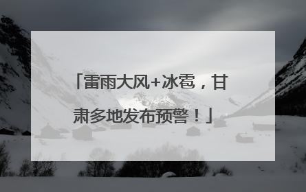 雷雨大风+冰雹，甘肃多地发布预警！
