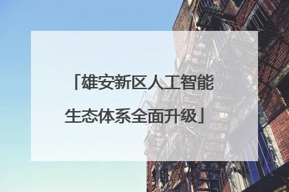雄安新区人工智能生态体系全面升级