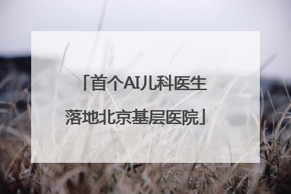 首个AI儿科医生落地北京基层医院