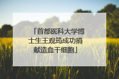 首都医科大学博士生王观筠成功捐献造血干细胞