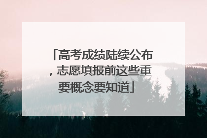 高考成绩陆续公布，志愿填报前这些重要概念要知道