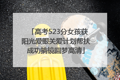 高考523分女孩获阳光爱眼关爱计划帮扶成功摘镜圆梦高清