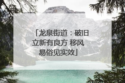 龙泉街道：破旧立新有良方 移风易俗见实效