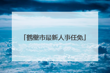 鹤壁市最新人事任免