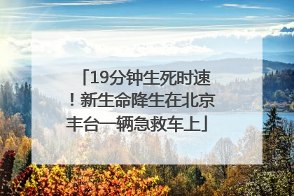 19分钟生死时速！新生命降生在北京丰台一辆急救车上