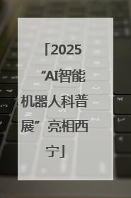 2025“AI智能机器人科普展”亮相西宁