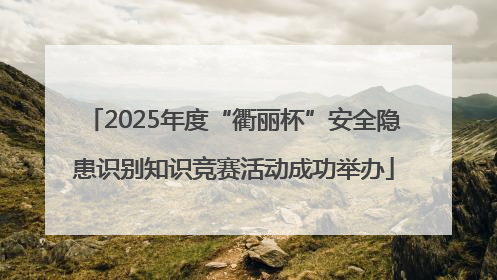 2025年度“衢丽杯”安全隐患识别知识竞赛活动成功举办