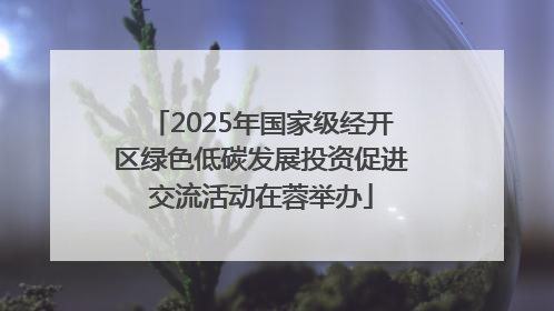 2025年国家级经开区绿色低碳发展投资促进交流活动在蓉举办