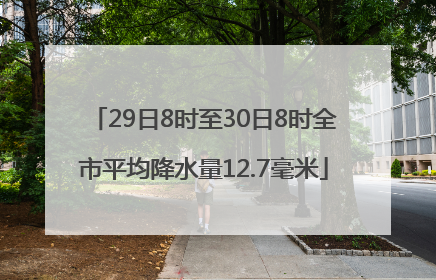 29日8时至30日8时全市平均降水量12.7毫米