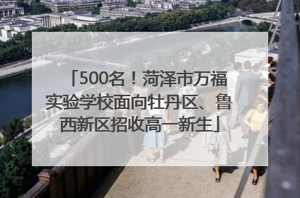 500名！菏泽市万福实验学校面向牡丹区、鲁西新区招收高一新生