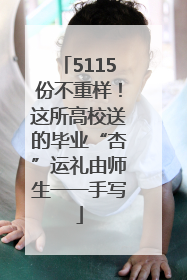 5115份不重样！这所高校送的毕业“杏”运礼由师生一一手写